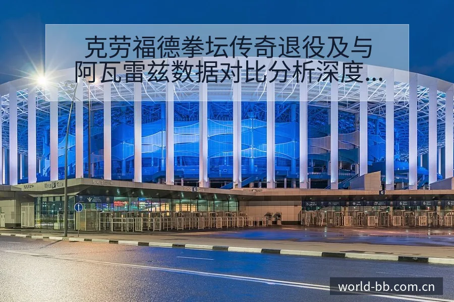 克劳福德拳坛传奇退役及与阿瓦雷兹数据对比分析深度解读 - BB体育App